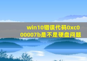 win10错误代码0xc000007b是不是硬盘问题