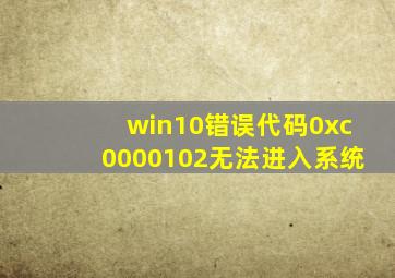 win10错误代码0xc0000102无法进入系统