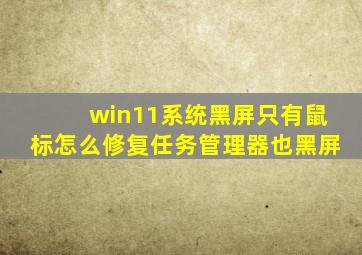 win11系统黑屏只有鼠标怎么修复任务管理器也黑屏