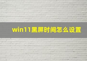 win11黑屏时间怎么设置