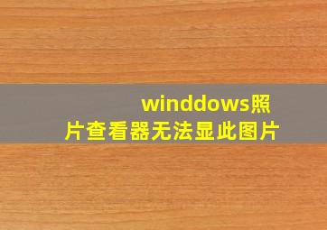 winddows照片查看器无法显此图片