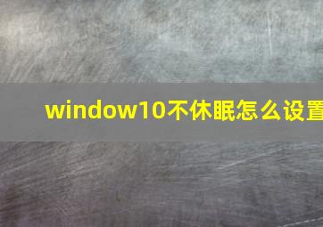 window10不休眠怎么设置