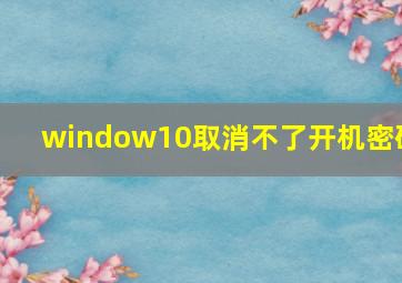 window10取消不了开机密码