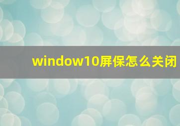 window10屏保怎么关闭