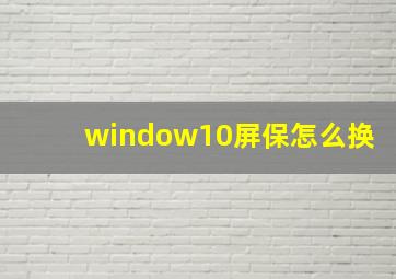 window10屏保怎么换