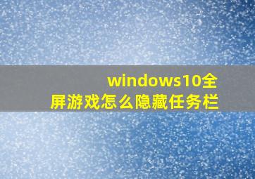 windows10全屏游戏怎么隐藏任务栏