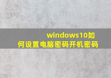 windows10如何设置电脑密码开机密码