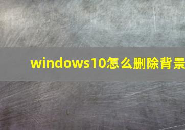 windows10怎么删除背景