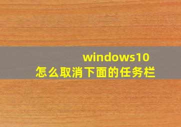 windows10怎么取消下面的任务栏