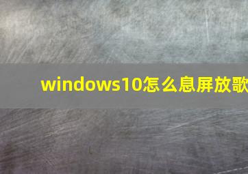 windows10怎么息屏放歌