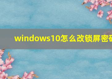 windows10怎么改锁屏密码