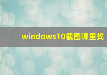 windows10截图哪里找