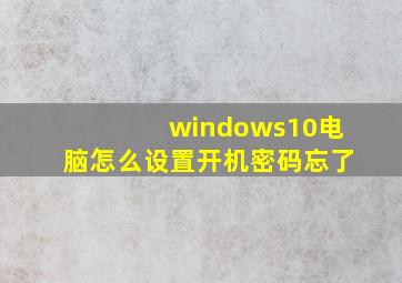 windows10电脑怎么设置开机密码忘了