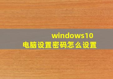 windows10电脑设置密码怎么设置