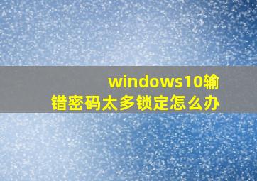 windows10输错密码太多锁定怎么办