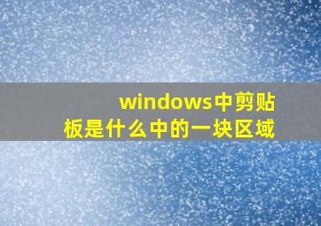 windows中剪贴板是什么中的一块区域