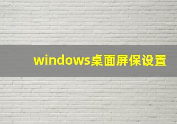 windows桌面屏保设置