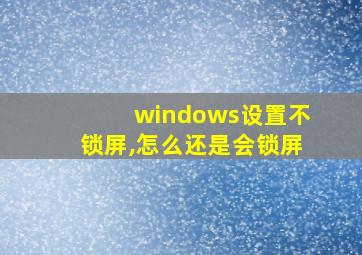 windows设置不锁屏,怎么还是会锁屏