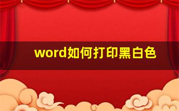 word如何打印黑白色