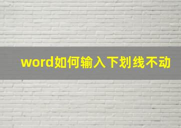 word如何输入下划线不动