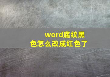 word底纹黑色怎么改成红色了