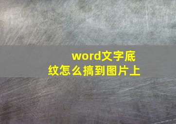 word文字底纹怎么搞到图片上