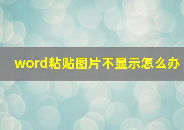 word粘贴图片不显示怎么办