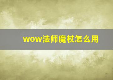 wow法师魔杖怎么用