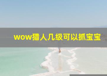 wow猎人几级可以抓宝宝