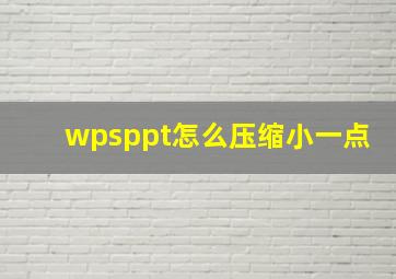 wpsppt怎么压缩小一点