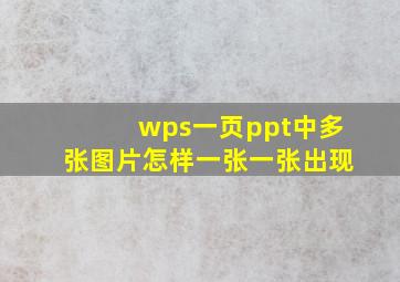 wps一页ppt中多张图片怎样一张一张出现