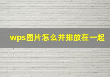 wps图片怎么并排放在一起