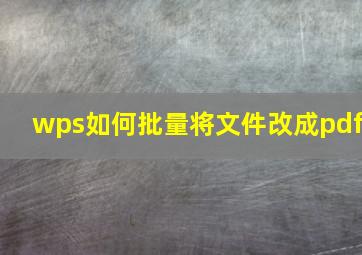 wps如何批量将文件改成pdf