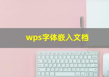 wps字体嵌入文档