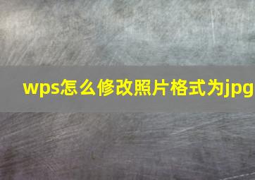 wps怎么修改照片格式为jpg