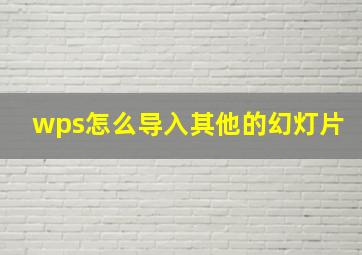 wps怎么导入其他的幻灯片