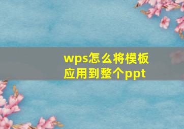 wps怎么将模板应用到整个ppt