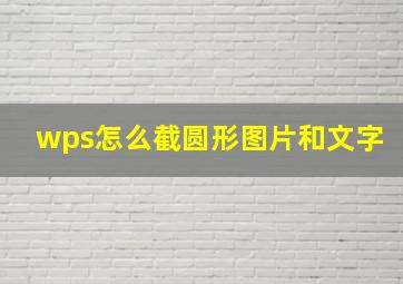 wps怎么截圆形图片和文字