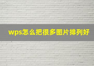 wps怎么把很多图片排列好