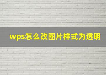 wps怎么改图片样式为透明