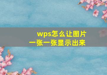 wps怎么让图片一张一张显示出来