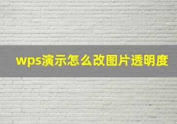 wps演示怎么改图片透明度