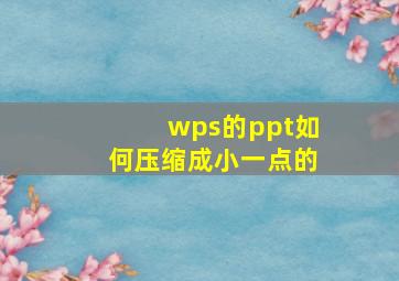 wps的ppt如何压缩成小一点的