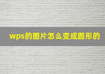 wps的图片怎么变成圆形的