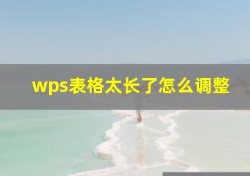 wps表格太长了怎么调整