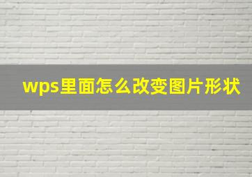 wps里面怎么改变图片形状