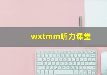 wxtmm听力课堂