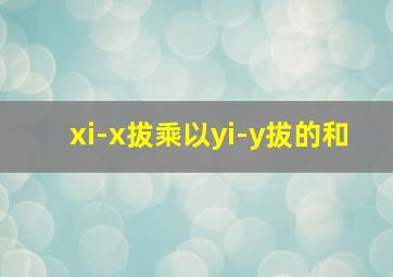 xi-x拔乘以yi-y拔的和