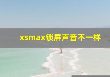 xsmax锁屏声音不一样