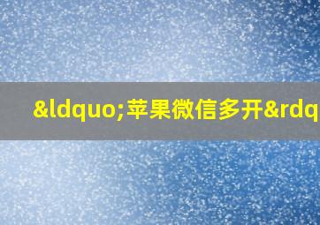 “苹果微信多开”